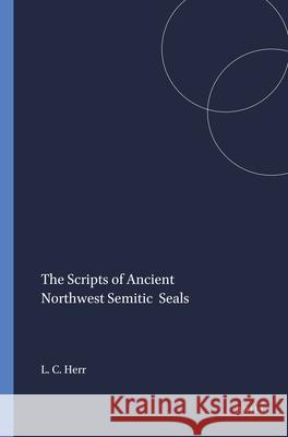 The Scripts of Ancient Northwest Semitic Seals Larry C. Herr 9780891302377 Brill