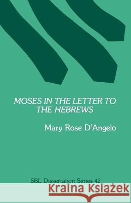 Moses in the Letter to the Hebrews Mary Rose D'Angelo 9780891303336 Society of Biblical Literature