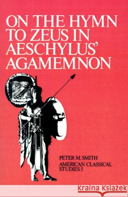 On the Hymn to Zeus in Aeschylus' Agamemnon Smith, Peter M. 9780891303886 American Philological Association Book