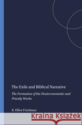 The Exile and Biblical Narrative: The Formation of the Deuteronomistic and Priestly Works Richard Friedman 9780891304579 Brill