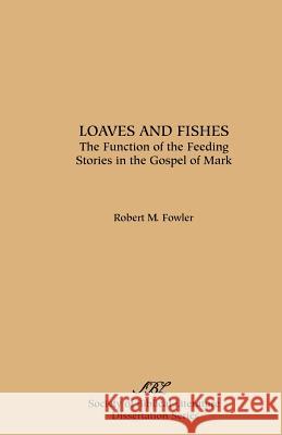 Loaves and Fishes: The Function of the Feeding Stories in the Gospel of Mark Fowler, Robert M. 9780891304869 Society of Biblical Literature