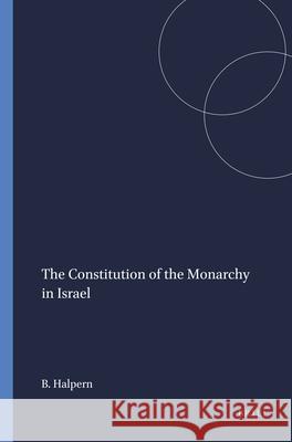 The Constitution of the Monarchy in Israel Baruch Halpern 9780891305361