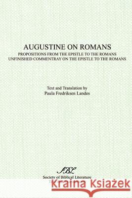 Augustine on Romans: Propositions from the Epistle to the Romans/i and /iUnfinished Commentary on the Epistles to the Romans Landes, Paula 9780891305835 Society of Biblical Literature