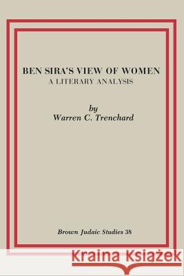 Ben Sira's View of Women: A Literary Analysis Trenchard, Warren C. 9780891305934 Brown Judaic Studies