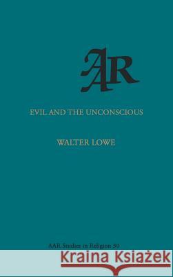 Evil and the Unconscious Walter Lowe 9780891306009 American Academy of Religion Book
