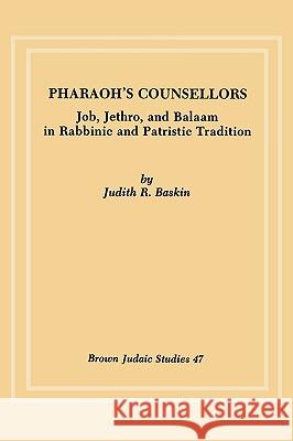 Pharaoh's Counsellors: Job, Jethro, and Balaam in Rabbinic and Patristic Tradition Baskin, Judith R. 9780891306375 Brown Judaic Studies