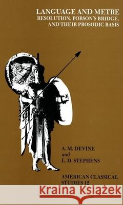 Language and Metre: Resolution, Porson's Bridge, and Their Prosodic Basis A. M. Devine L. D. Stephens 9780891307358 Oxford University Press, USA