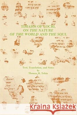 Timaios of Locri: On the Nature of the World and the Soul Tobin, Thomas H. 9780891307426