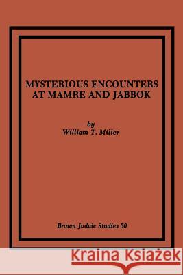 Mysterious Encounters at Mamre and Jabbok William T. Miller 9780891308171 Brown Judaic Studies