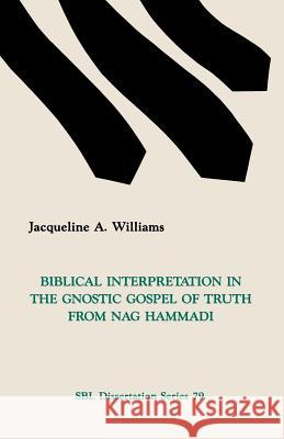 Biblical Interpretation in the Gnostic Gospel of Truth from Nag Hammadi Jacqueline A. Williams 9780891308775 Society of Biblical Literature