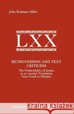 Retroversion and Text Criticism: The Predictability of Syntax in an Ancient Translation from Greek to Ethiopic Miles, John Russiano 9780891308799