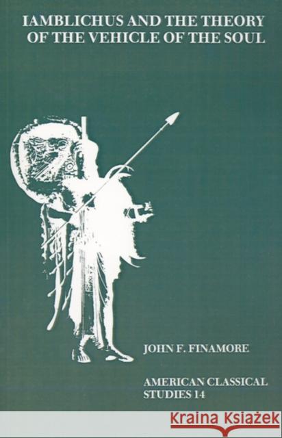 Iamblichus and the Theory of the Vehicle of the Soul John F. Finamore 9780891308836 American Philological Association Book