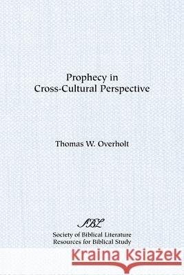 Prophecy in Cross-Cultural Perspective Thomas W. Overholt 9780891309017 Society of Biblical Literature