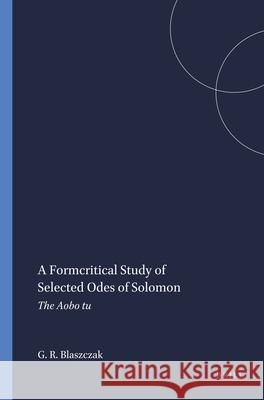 A Formcritical Study of Selected Odes of Solomon Gerald R. Blaszczak 9780891309178 Brill