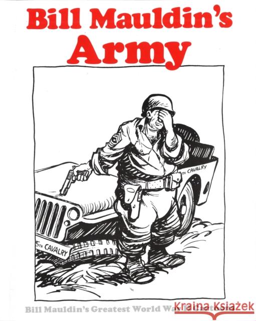 Bill Mauldin's Army: Bill Mauldin's Greatest World War II Cartoons Bill Mauldin Bill Maudlin 9780891411598