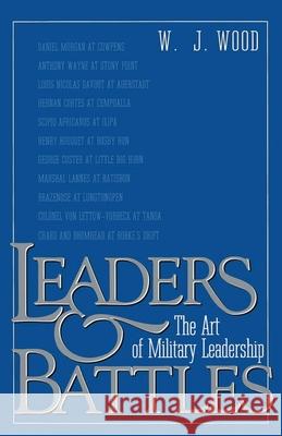 Leaders and Battles: The Art of Military Leadership W. J. Wood 9780891415602 Presidio Press