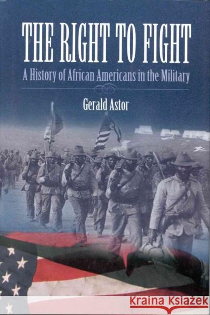 The Right to Fight: History of African Americans in the Military Gerald Astor 9780891416326 Presidio Press