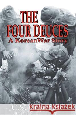 The Four Deuces: A Korean War Story C. S. Crawford C. S. Crawford 9780891416913 Presidio Press