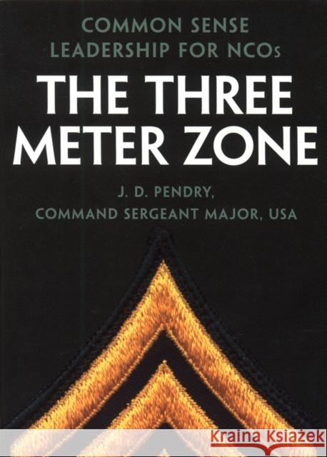 The Three Meter Zone: Common Sense Leadership for NCOs J. D. Pendry 9780891417286 Presidio Press