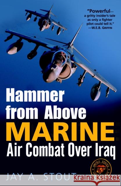 Hammer from Above: Marine Air Combat Over Iraq Jay A. Stout 9780891418719 Presidio Press