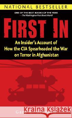 First in: An Insider's Account of How the CIA Spearheaded the War on Terror in Afghanistan Gary C. Schroen 9780891418757 