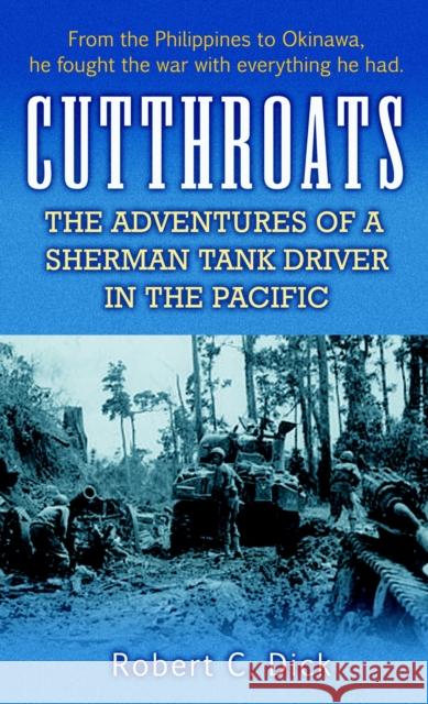 Cutthroats: The Adventures of a Sherman Tank Driver in the Pacific Robert Dick 9780891418849