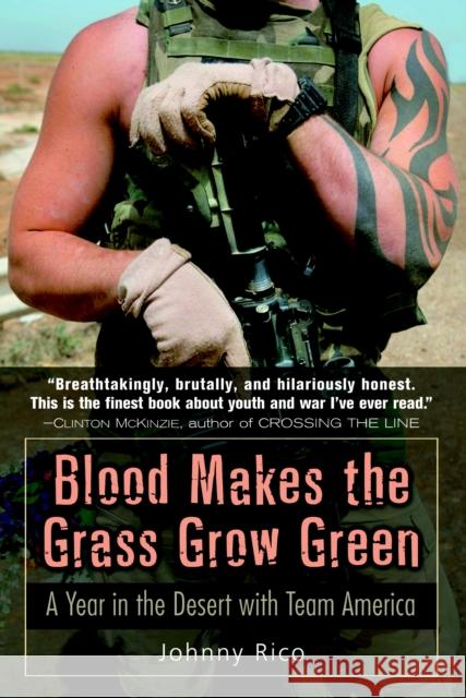 Blood Makes the Grass Grow Green: A Year in the Desert with Team America Johnny Rico 9780891418979