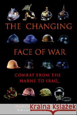 The Changing Face of War: Combat from the Marne to Iraq Martin Va 9780891419020 Presidio Press