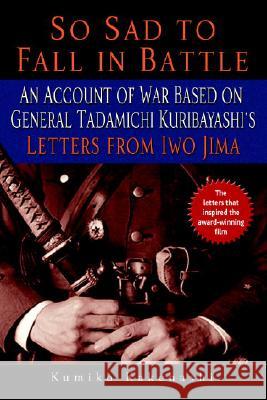 So Sad to Fall in Battle: An Account of War Based on General Tadamichi Kuribayashi's Letters from Iwo Jima Kumiko Kakehashi 9780891419174 Presidio Press