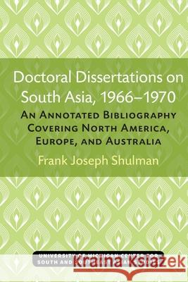 Doctoral Dissertations on South Asia, 1966-1970: An Annotated Bibliography Covering North America, Europe, and Australia Frank Joseph Shulman 9780891480044
