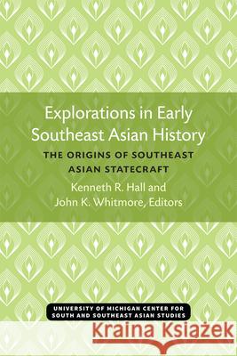 Explorations in Early Southeast Asian History: The Origins of Southeast Asian Statecraft Volume 11 Hall, Kenneth 9780891480112