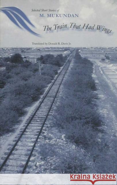 The Train That Had Wings: Selected Stories of M. Mukundan Davis, Donald 9780891480907
