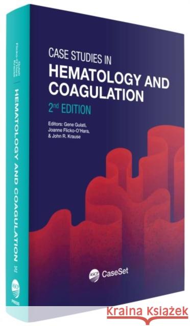 Case Studies in Hematology and Coagulation Gene Gulati Joanne Filicko-O'Hara John R. Krause 9780891896739 American Society of Clinical Pathologists Pre