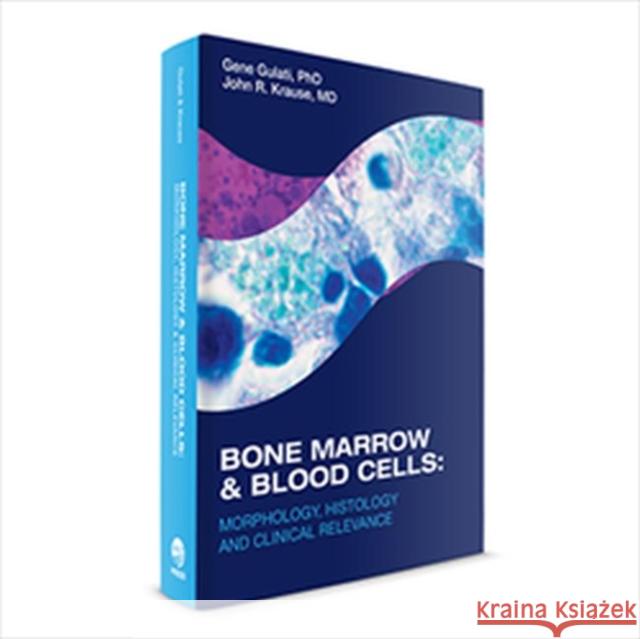 Bone Marrow & Blood Cells: Morphology, Histology & Clinical Relevance Gene Gulati John R. Krause  9780891896784 American Society of Clinical Pathologists Pre