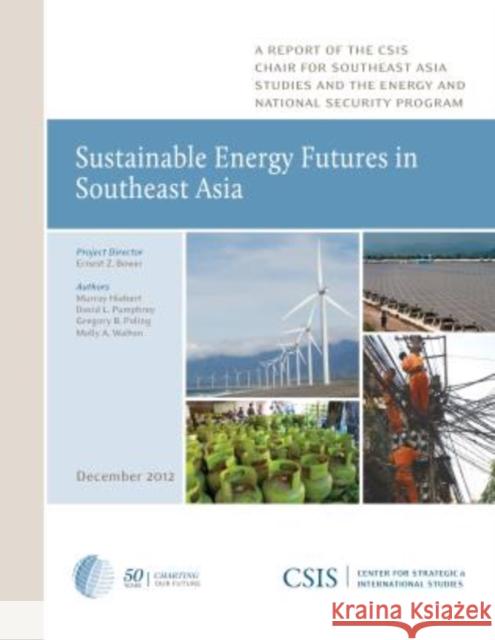 Sustainable Energy Futures in Southeast Asia Murray Hiebert David L. Pumphrey Gregory B. Poling 9780892067602 Center for Strategic & International Studies