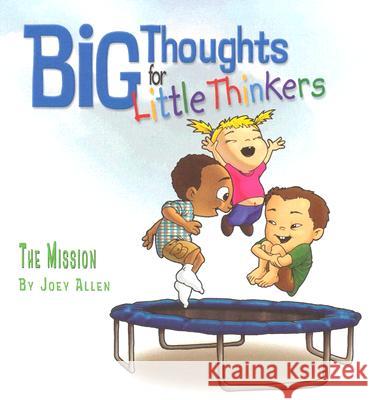 Big Thoughts for Little Thinkers: The Mission Joey Allen 9780892216161 New Leaf Press