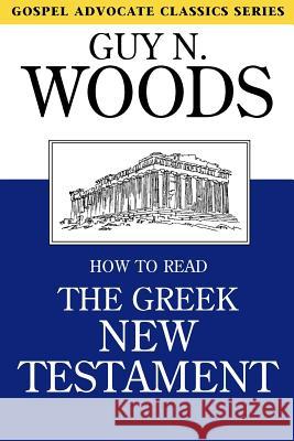 How to Read the Greek New Testament Guy N. Woods 9780892251032 Gospel Advocate Company