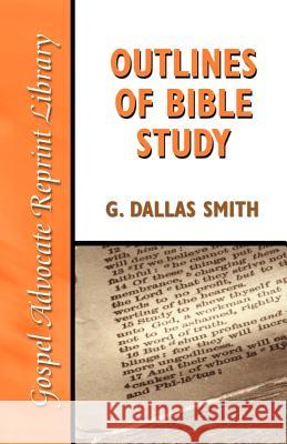 Outlines of Bible Study: An Easy-To-Follow Guide to Greater Bible Knowledge G. Dallas Smith 9780892252879 Gospel Advocate Company