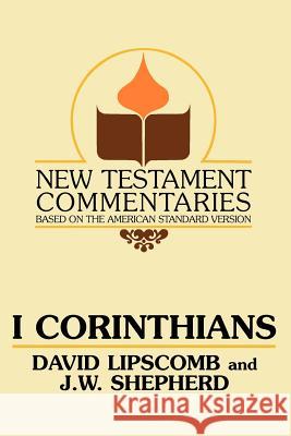 I Corinthians: A Commentary on the New Testament Epistles David Lipscomb J. W. Shepherd J. W. Shepherd 9780892254392 Gospel Advocate Company
