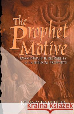 The Prophet Motive: Examining the Reliability of the Biblical Prophets Kenny Barfield 9780892254583