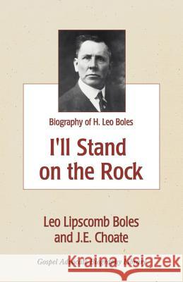 I'll Stand On The Rock: A Biography of H. Leo Boles Boles, Leo Lipscomb 9780892254750 Gospel Advocate Company