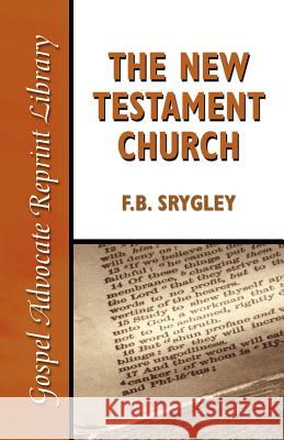The New Testament Church F. B. Srygley 9780892254781 Gospel Advocate Company