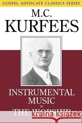 Instrumental Music in the Worship M. C. Kurfees 9780892255009 Gospel Advocate Company