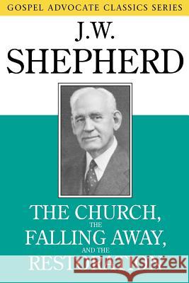 The Church, the Falling Away, and the Restoration J. W. Shepherd 9780892255047 Gospel Advocate Company