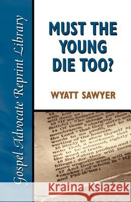Must the Young Die Too? Wyatt Sawyer 9780892255238 Gospel Advocate Company