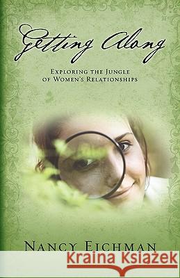 Getting Along: Exploring the Jungle of Women's Relationships Nancy Eichman 9780892255719 Gospel Advocate Company