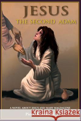 Jesus the Second Adam: A Novel about Jesus and Mary Magdalene Pietro Marchitelli 9780892261093