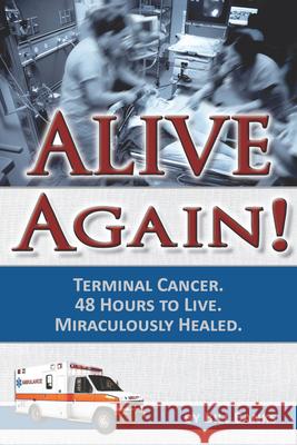 Alive Again! Terminal Cancer. 48 Hours to Live. Miraculously Healed. Bill Banks William D. Banks 9780892280483 Impact Christian Books