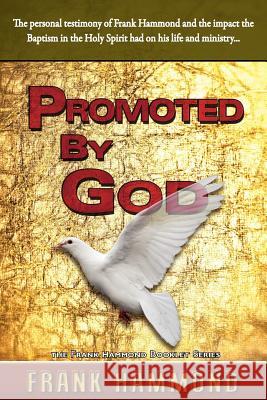 Promoted by God: Frank Hammond's Testimony of how the Baptism in the Holy Spirit Ignited His Ministry Hammond, Frank 9780892280933 Impact Christian Books