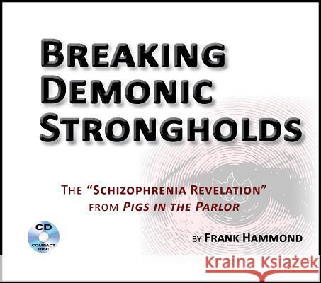 Breaking Demonic Strongholds (2 CDs): The Schizophrenia Revelation from Pigs in the Parlor - audiobook Hammond, Frank 9780892283637 Impact Christian Books